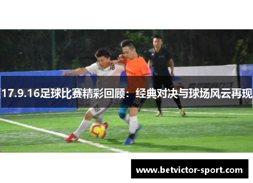 17.9.16足球比赛精彩回顾：经典对决与球场风云再现