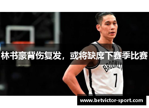 林书豪背伤复发，或将缺席下赛季比赛