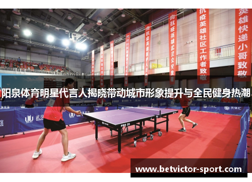 阳泉体育明星代言人揭晓带动城市形象提升与全民健身热潮