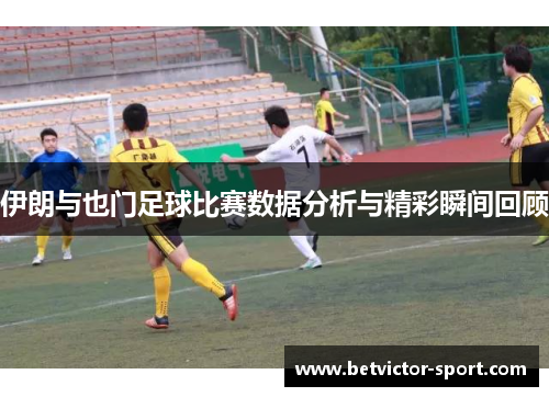 伊朗与也门足球比赛数据分析与精彩瞬间回顾