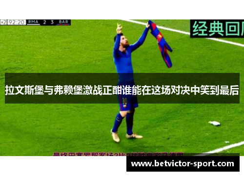 拉文斯堡与弗赖堡激战正酣谁能在这场对决中笑到最后